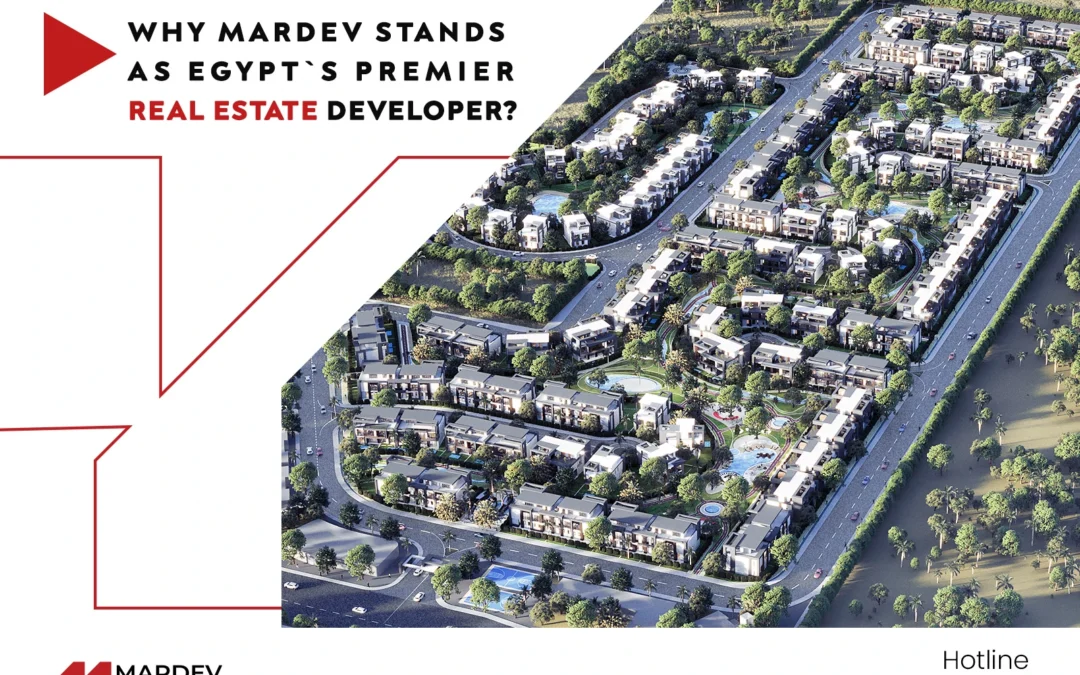 Why Mardev Stands as Egypt’s Premier Real Estate Developer?